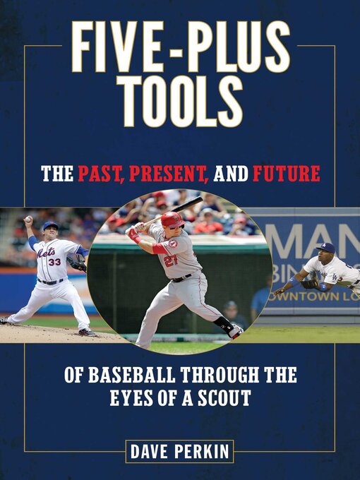 Title details for Five-Plus Tools: the Past, Present, and Future of Baseball through the Eyes of a Scout by Dave Perkin - Available
